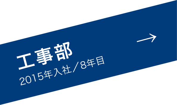 工事部-2015年入社/8年目